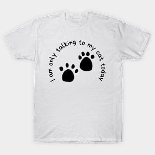 I Am Only Talking To My Cat Today T-Shirt